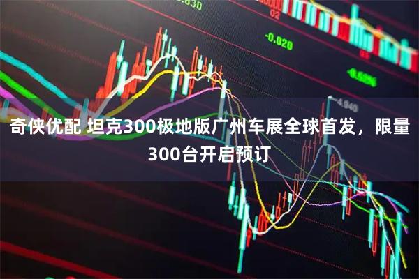 奇侠优配 坦克300极地版广州车展全球首发,限量300台开启预订